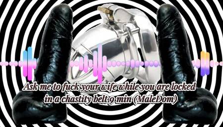 Ask me to fuck your wife while you are locked in a chastity belt 9 min (MaleDom)