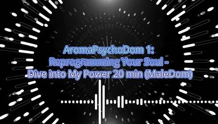 AromaPsychoDom 1: Reprogramming Your Soul - Dive into My Power 16 min (MaleDom)