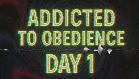 Addicted to Obedience - Day 1: Physical Control
