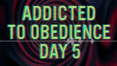 Addicted to Obedience - Day 5: Dependency