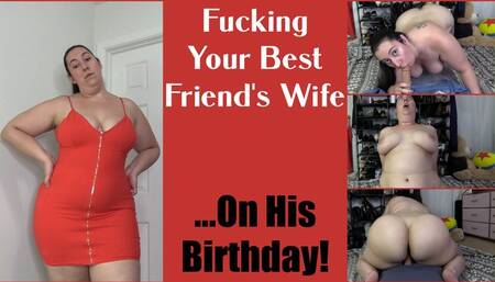 Fucking Your Best Friend's Wife, on His Birthday!