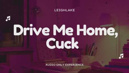Drive Me Home After Fucking, Cuck - Audio Only Cuckold with LeighLake