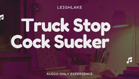Truck Stop Cock Sucker - 18 min Audio Only Encouraged Bi - LeighLake