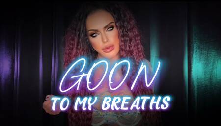 GOON TO MY BREATHS PATHETIC LITTLE AIR SNIFFER