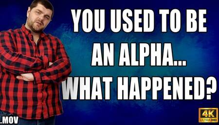 KingMarti: You Used To Be An Alpha, What Happened To You? - Beta Humiliation - 4K UHD - MOV