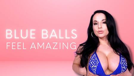 Blue Balls Feel Amazing!