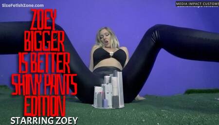 Zoey Bigger is Better Shiny Pants Edition CL