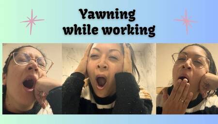 YAWNING WHILE WORKING