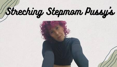 Streching Stepmom Pussy's
