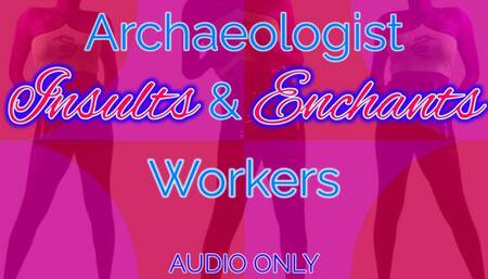 Archaeologist Insults & Enchants Workers