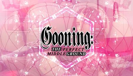 Gooning: The Perfect Middle Ground
