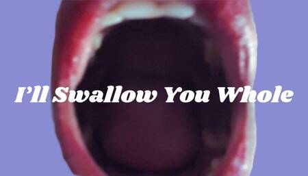 I’ll Swallow You Whole