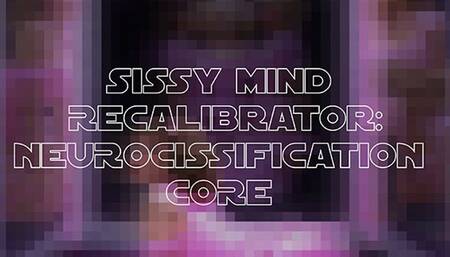 Sissy Mind Recalibration: Neurocissification Core