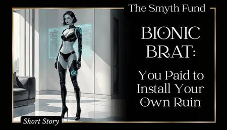 Bionic Brat: You Paid to Install Your Own Ruin { FinDom Short Story }