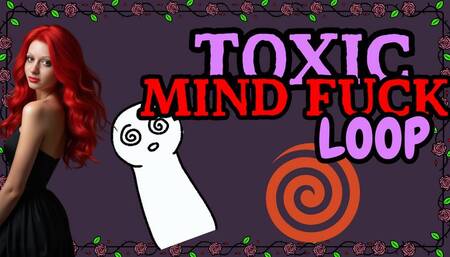 Toxic Mind Fuck Loop