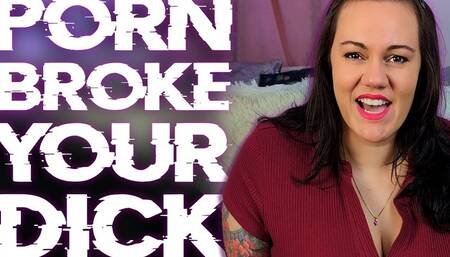 Porn Broke your Dick
