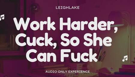 Work Harder, Cuck, So She Can Fuck - Audio Only Cuckold Experience with LeighLake