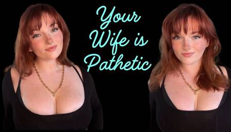 Your Wife is Pathetic - Homewrecker Verbal Humiliation Wifey Girlfriend Fiance Bully Brat Bratty Goddess Worship Home Wreck