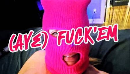 (Aye) FUCK'EM
