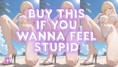 BUY THIS IF YOU WANNA FEEL STUPID