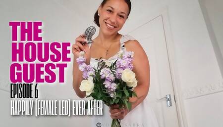 The House Guest Part 6 - Happily (Female Led) Ever After