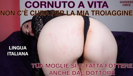 LINGUA ITALIANA - CORNUTO A VITA - NON C’E’ CURA PER LA MIA TROIAGGINE - TUA MOGLIE SI E’ FATTA FOTTERE ANCHE DAL DOTTORE