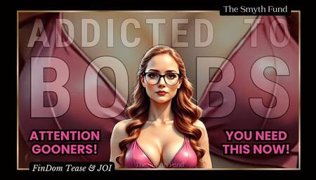 Addicted to Boobs: Gooners NEED This! { FinDom Tease & JOI }