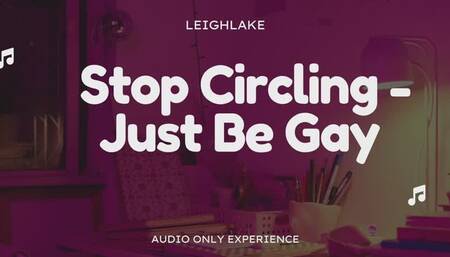 Stop Circling - JustBeGay - Audio Only Gay Encouragement with LeighLake