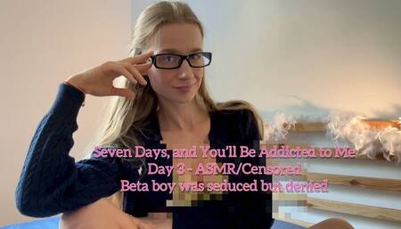 Seven Days, and You’ll Be Addicted to Me Day 3 — ASMR Censored Beta boy was seduced but denied