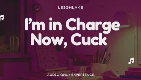 I'm In Charge Now, Cuck - Audio Only Cuckold Experience with LeighLake