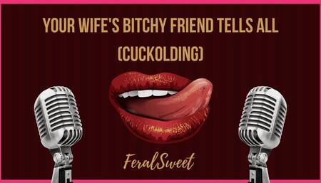 Your Wife's Bitchy Friend Tells All (Cuckolding)