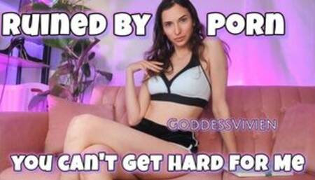 Ruined by Porn you can't get hard for Me PIED