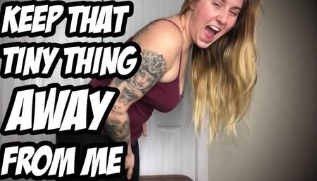 Keep That Tiny Thing Away From Me