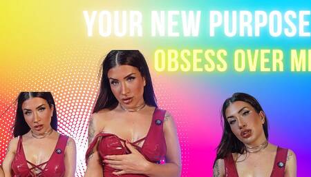 Your New Purpose: Obsess Over Me