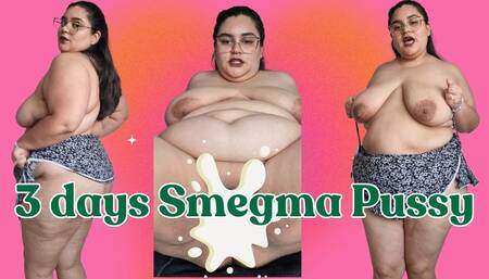 3 Days Smegma Pussy