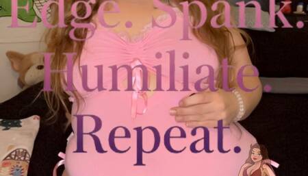 Edge. Spank. Humiliate. Repeat.