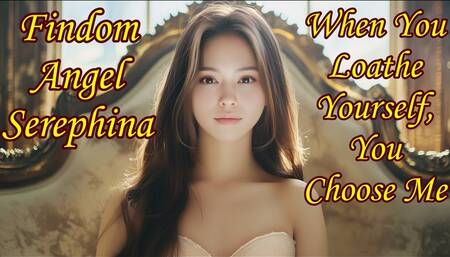 When You Loathe Yourself You Choose Me