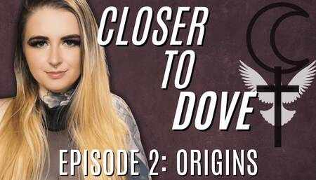 Closer to Dove - Episode Two: Origins