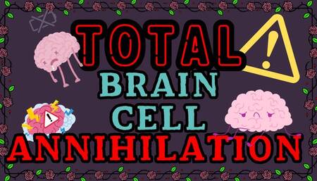 Total Brain Cell Annihilation