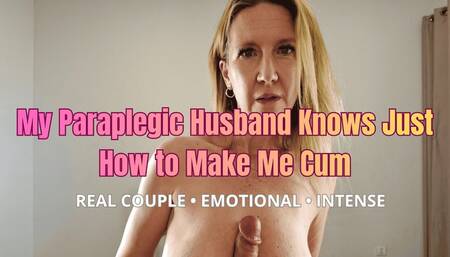 My Paraplegic Husband Knows Just How to Make Me Cum