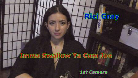 Rici Gray Imma Swallow Your Cum JOE 1st Camera