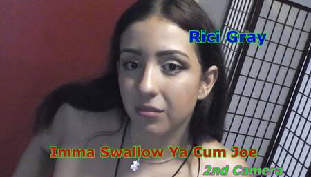 Rici Gray - Imma Swallow Ya Cum JOE 2nd Camera
