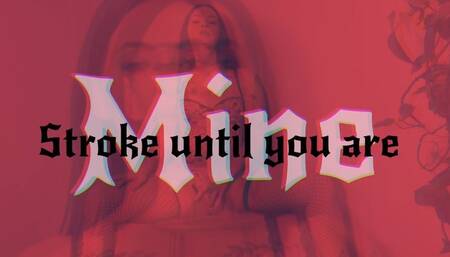 Stroke until you are mine