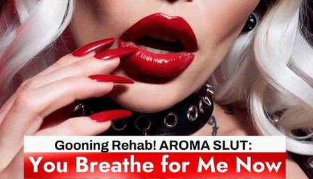 Gooning Rehab! AROMA SLUT