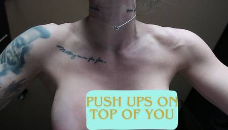 I'M DOING PUSHUPS ON TOP OF YOU