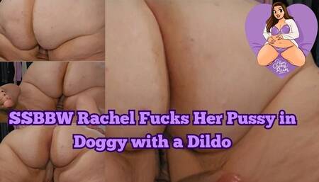 SSBBW Rachel Fucks Her Pussy in Doggy with a Dildo