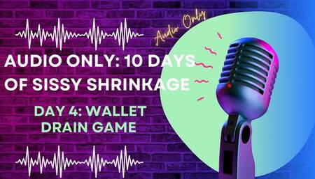 AUDIO ONLY 10 Days of Sissy Shrinkage - Day 4 Wallet Drain Game