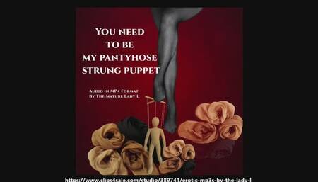 Audio seduction for pantyhose strung puppets - You need to be my pantyhose strung puppet by The Mature Lady L, Studio transfer, Sensual pantyhose mind fuck, pantyhose puppet conditioning.