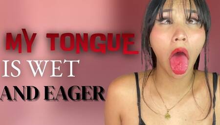 my tongue is wer and eager