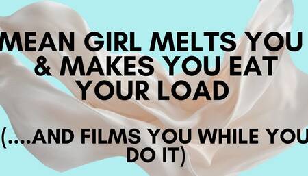 Mean Girl Melts You Down & Makes You Eat Your Load (...and films you while you do it)